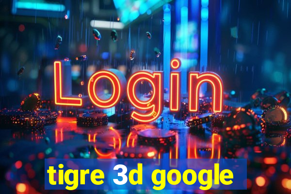 tigre 3d google